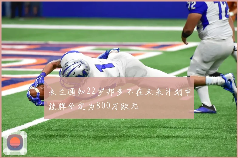 米兰通知22岁邦多不在未来计划中挂牌价定为800万欧元