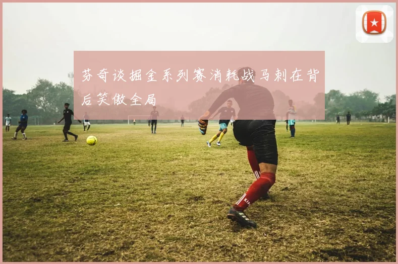芬奇谈掘金系列赛消耗战马刺在背后笑傲全局